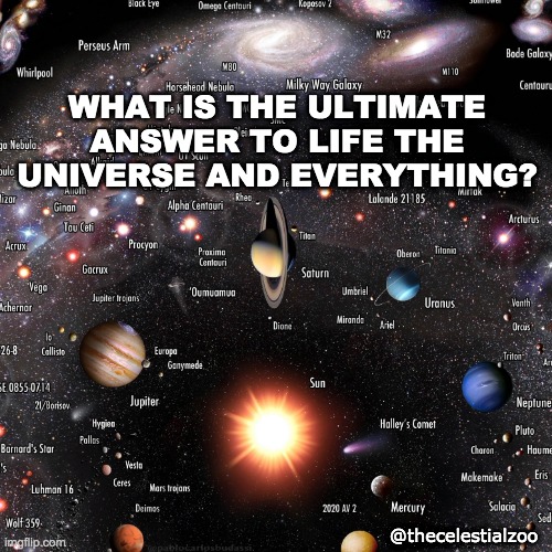 The answer of the universe is 42 | WHAT IS THE ULTIMATE ANSWER TO LIFE THE UNIVERSE AND EVERYTHING? @thecelestialzoo | image tagged in space,science,astronomy,universe,planets,stars | made w/ Imgflip meme maker
