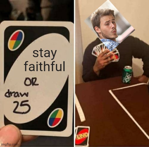 Double-crossing Crossover | stay faithful | image tagged in memes,uno draw 25 cards | made w/ Imgflip meme maker