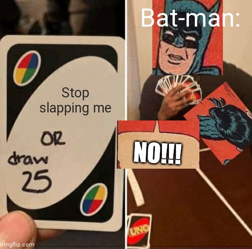 Crossover meme | Bat-man:; Stop slapping me; NO!!! | image tagged in memes,uno draw 25 cards,crossover,batman slapping robin | made w/ Imgflip meme maker