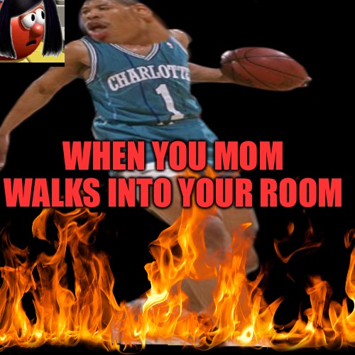 Ngaaa that's hot | WHEN YOU MOM WALKS INTO YOUR ROOM | image tagged in repost | made w/ Imgflip meme maker