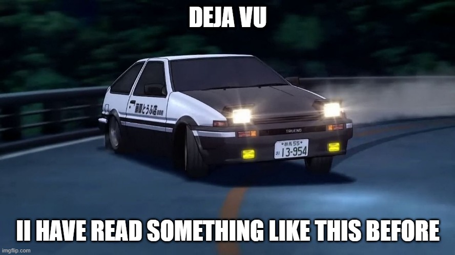 initial d | DEJA VU; II HAVE READ SOMETHING LIKE THIS BEFORE | image tagged in initial d | made w/ Imgflip meme maker
