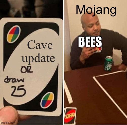 UNO Draw 25 Cards | Mojang; BEES; Cave update | image tagged in memes,uno draw 25 cards | made w/ Imgflip meme maker
