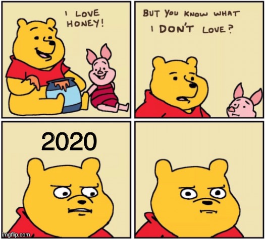 Pooh is against 2020 | 2020 | image tagged in upset pooh,2020 sucks | made w/ Imgflip meme maker