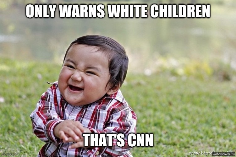 laughing kid | ONLY WARNS WHITE CHILDREN THAT'S CNN | image tagged in laughing kid | made w/ Imgflip meme maker