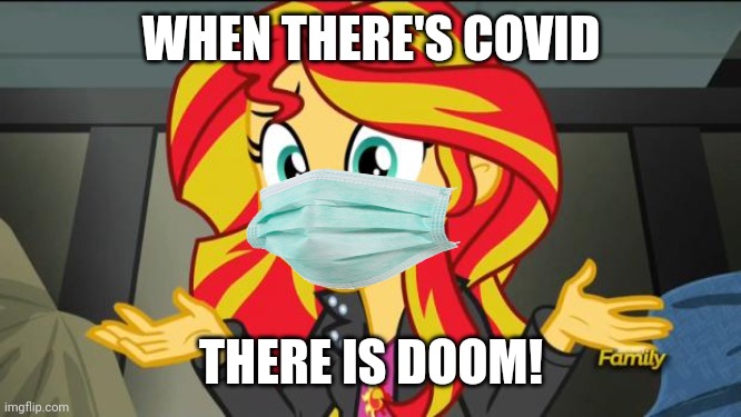 Sunset shimmer | WHEN THERE'S COVID; THERE IS DOOM! | image tagged in sunset shimmer,memes,my little pony,mlp,coronavirus,covid-19 | made w/ Imgflip meme maker