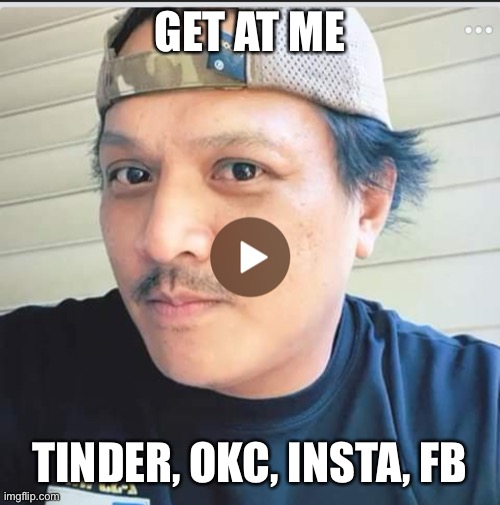 That Tinder Dude | GET AT ME; TINDER, OKC, INSTA, FB | image tagged in that tinder dude | made w/ Imgflip meme maker