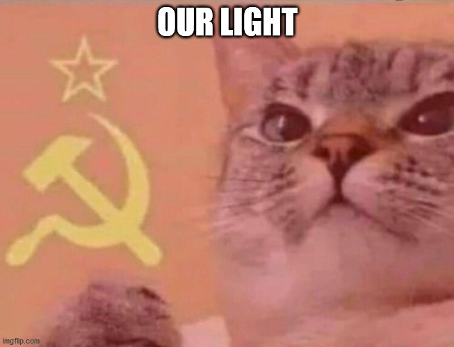 Communist cat | OUR LIGHT | image tagged in communist cat | made w/ Imgflip meme maker