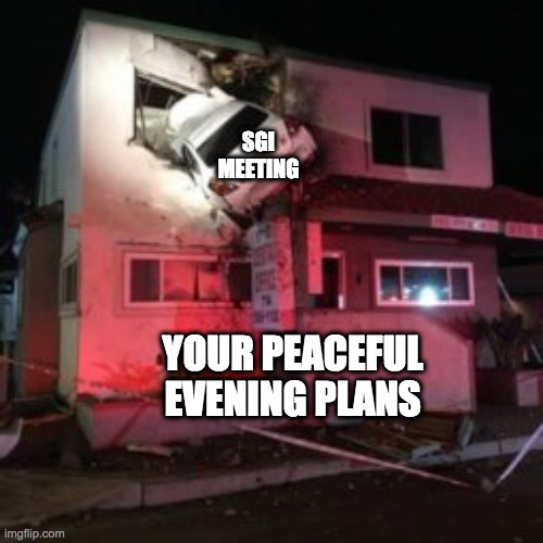 Car crash upper floor | SGI MEETING; YOUR PEACEFUL EVENING PLANS | image tagged in car crash upper floor,sgiwhistleblowers | made w/ Imgflip meme maker