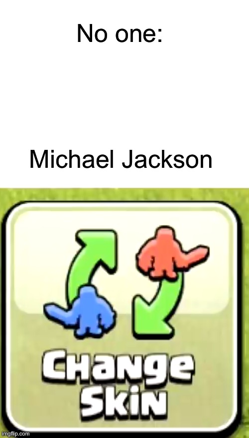 No one:; Michael Jackson | image tagged in blank white template,michael jackson | made w/ Imgflip meme maker