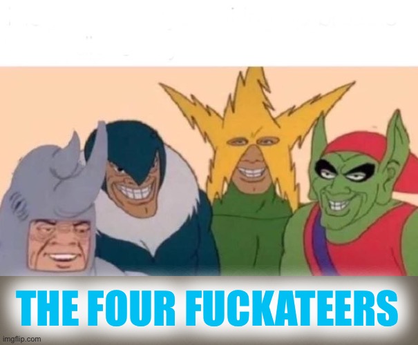 Fucko Bongo Barfo and Greengo | THE FOUR FUCKATEERS | image tagged in memes,me and the boys,their back | made w/ Imgflip meme maker