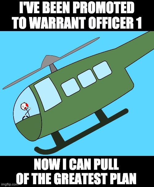 Thank you. | I'VE BEEN PROMOTED TO WARRANT OFFICER 1; NOW I CAN PULL OF THE GREATEST PLAN | image tagged in this is the greatest plan,charles calvin | made w/ Imgflip meme maker
