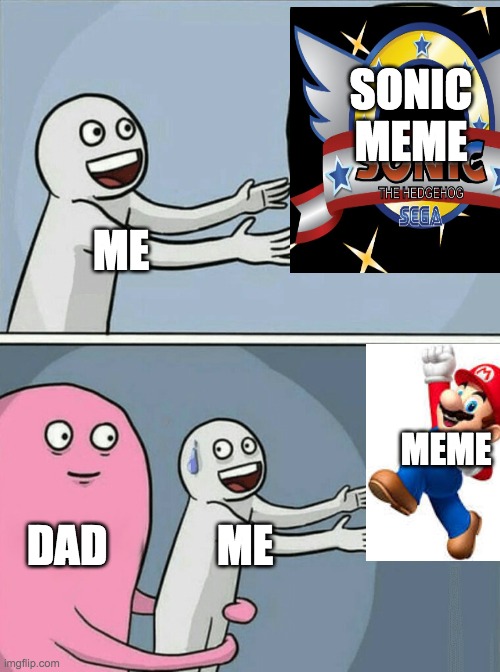 sonic meme is now mario meme | SONIC MEME; ME; MEME; DAD; ME | image tagged in memes,running away balloon | made w/ Imgflip meme maker