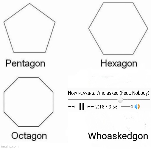 Pentagon Hexagon Octagon | Whoaskedgon | image tagged in memes,pentagon hexagon octagon,who asked,funny | made w/ Imgflip meme maker