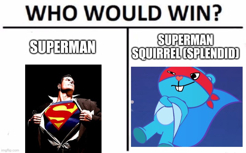 Which heroes!? | SUPERMAN; SUPERMAN SQUIRREL (SPLENDID) | image tagged in memes,who would win,superman,happy tree friends | made w/ Imgflip meme maker