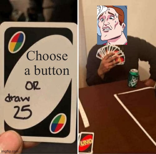 UNO Draw 25 Cards | Choose a button | image tagged in memes,uno draw 25 cards | made w/ Imgflip meme maker