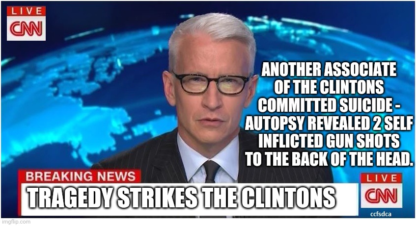 CNN Breaking News Anderson Cooper | ANOTHER ASSOCIATE OF THE CLINTONS COMMITTED SUICIDE - AUTOPSY REVEALED 2 SELF INFLICTED GUN SHOTS TO THE BACK OF THE HEAD. TRAGEDY STRIKES T | image tagged in cnn breaking news anderson cooper | made w/ Imgflip meme maker