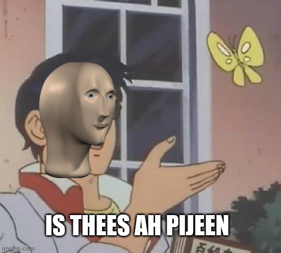 Is This A Pigeon Meme | IS THEES AH PIJEEN | image tagged in memes,is this a pigeon | made w/ Imgflip meme maker
