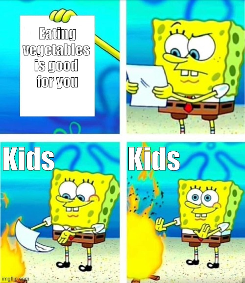 Spongebob_Kids | Eating vegetables 
is good 
for you; Kids              Kids | image tagged in spongebob_paper_fire | made w/ Imgflip meme maker
