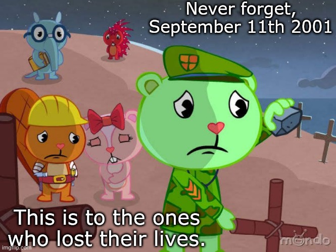 Never forget | Never forget, September 11th 2001; This is to the ones who lost their lives. | image tagged in htf memorial | made w/ Imgflip meme maker