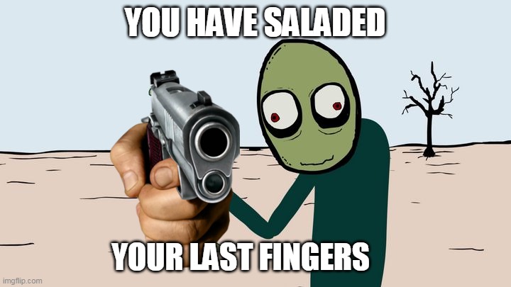 you have saladed your last fingers | YOU HAVE SALADED; YOUR LAST FINGERS | image tagged in memes,funny,salad fingers,hand holding a gun | made w/ Imgflip meme maker