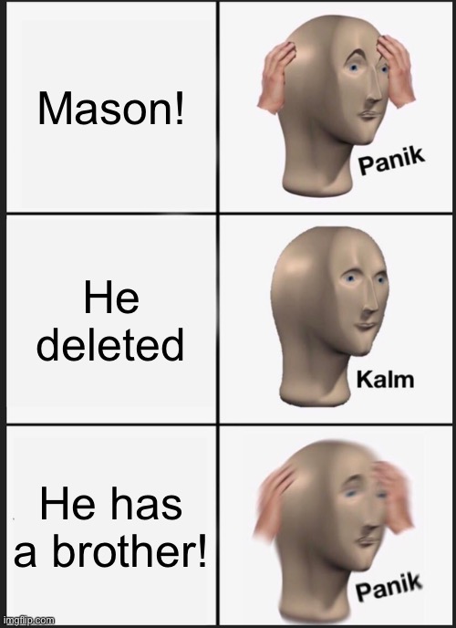 Panik Kalm Panik | Mason! He deleted; He has a brother! | image tagged in memes,panik kalm panik | made w/ Imgflip meme maker