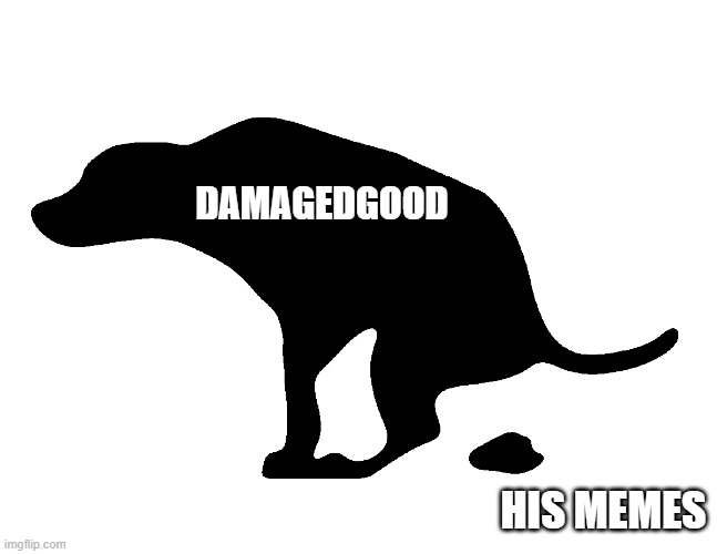 DAMAGEDGOOD HIS MEMES | made w/ Imgflip meme maker
