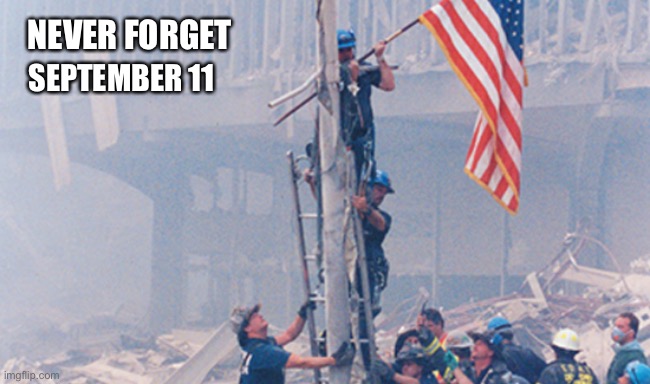 Never Forget September 11 | SEPTEMBER 11; NEVER FORGET | image tagged in never forget september 11,memes,911,america,american flag,first responders | made w/ Imgflip meme maker