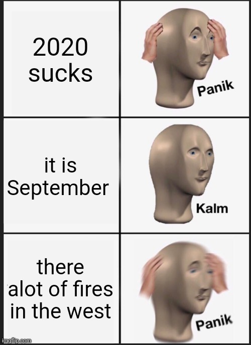 Panik Kalm Panik | 2020 sucks; it is September; there alot of fires in the west | image tagged in memes,panik kalm panik | made w/ Imgflip meme maker