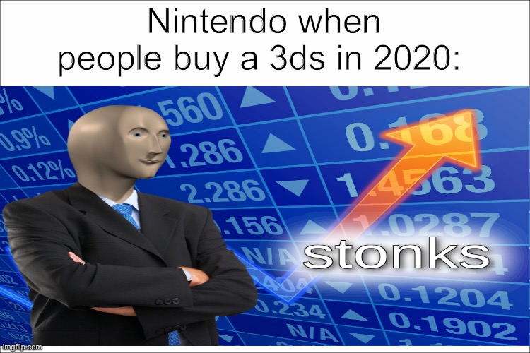 that would be cool LOL | Nintendo when people buy a 3ds in 2020: | image tagged in stonks,nintendo,3ds | made w/ Imgflip meme maker