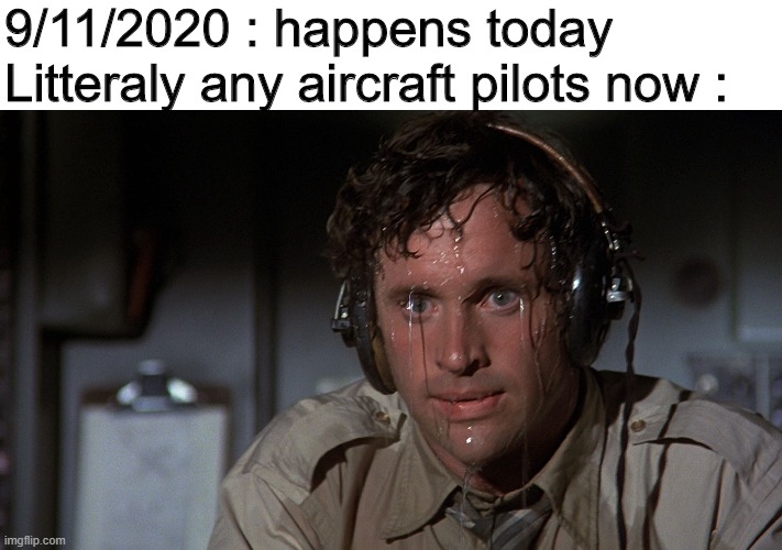 God (watching the Empire State Building) : Don't mind if I do... | 9/11/2020 : happens today
Litteraly any aircraft pilots now : | image tagged in sweating guy,9/11,2020 | made w/ Imgflip meme maker