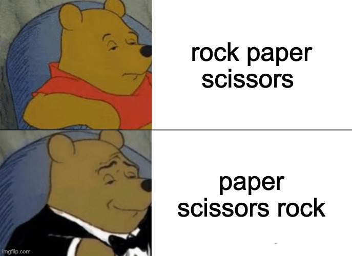 Tuxedo Winnie The Pooh Meme | rock paper scissors; paper scissors rock | image tagged in memes,tuxedo winnie the pooh | made w/ Imgflip meme maker