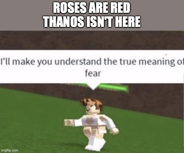 The true meaning of fear | ROSES ARE RED
THANOS ISN'T HERE | image tagged in roblox,fear | made w/ Imgflip meme maker
