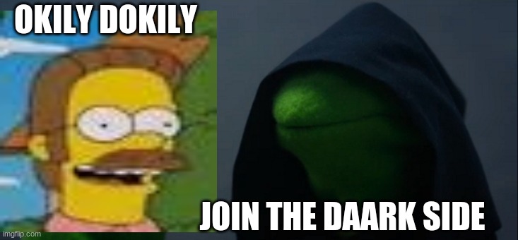 Evil Kermit Meme | OKILY DOKILY; JOIN THE DAARK SIDE | image tagged in memes,evil kermit | made w/ Imgflip meme maker