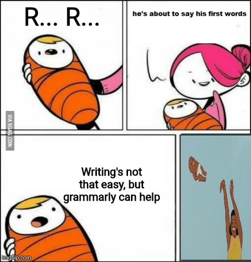 He is About to Say His First Words | R... R... Writing's not that easy, but grammarly can help | image tagged in he is about to say his first words | made w/ Imgflip meme maker