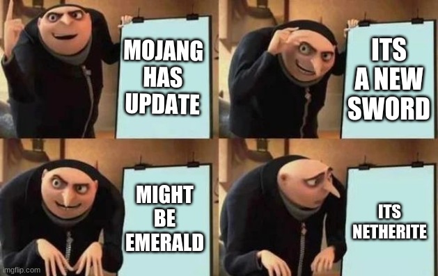 Gru's Plan Meme | MOJANG HAS UPDATE; ITS A NEW SWORD; MIGHT BE EMERALD; ITS NETHERITE | image tagged in gru's plan | made w/ Imgflip meme maker