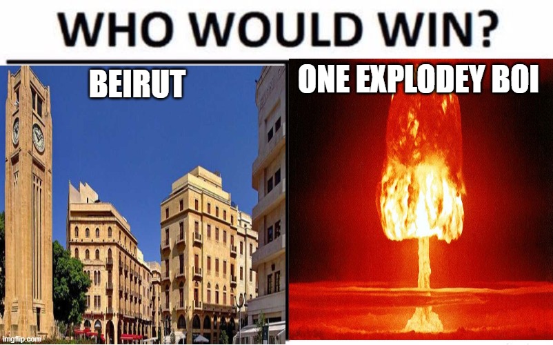 Not trying to be insulting or anything, but it's an explosion. It's gotta be a meme | ONE EXPLODEY BOI; BEIRUT | image tagged in kaboom,explosion,memes,beirut | made w/ Imgflip meme maker