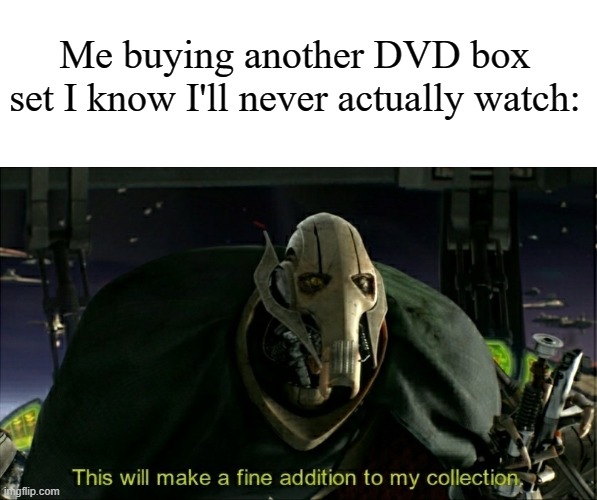 This will make a fine addition to my collection | Me buying another DVD box set I know I'll never actually watch: | image tagged in this will make a fine addition to my collection | made w/ Imgflip meme maker