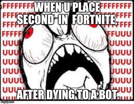 FUUUUUUU | WHEN U PLACE SECOND  IN  FORTNITE, AFTER DYING TO A BOT. | image tagged in fuuuuuuu | made w/ Imgflip meme maker
