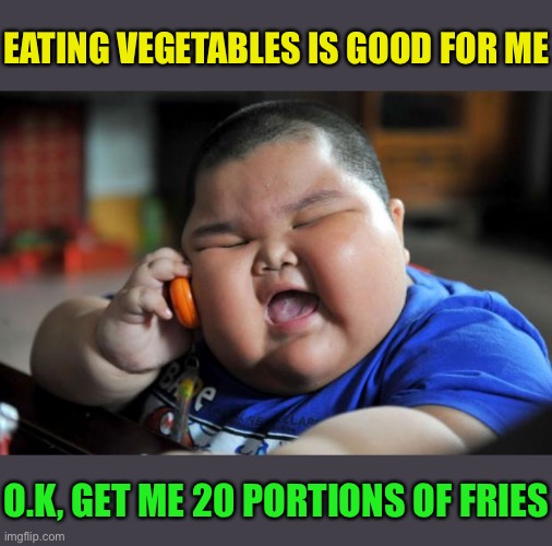Fat Asian Kid | EATING VEGETABLES IS GOOD FOR ME O.K, GET ME 20 PORTIONS OF FRIES | image tagged in fat asian kid | made w/ Imgflip meme maker