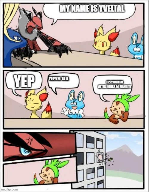 Pokemon board meeting | MY NAME IS YVELTAL; YEP; YEE!VEL TALL; ITS YAVENTAL AFTER HOURS OF MANDJTY | image tagged in pokemon board meeting | made w/ Imgflip meme maker