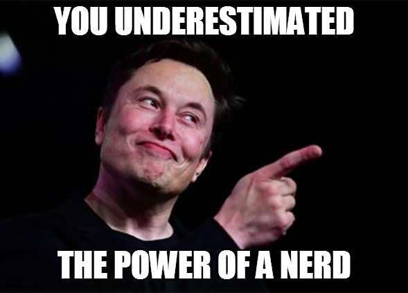 you misunderestimated me | YOU UNDERESTIMATED; THE POWER OF A NERD | image tagged in elon musk | made w/ Imgflip meme maker