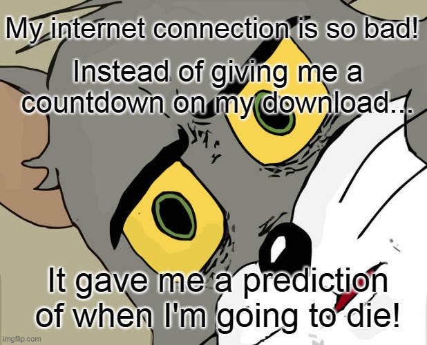 Download Countdown? | My internet connection is so bad! Instead of giving me a countdown on my download... It gave me a prediction of when I'm going to die! | image tagged in memes,unsettled tom,slow,internet,download | made w/ Imgflip meme maker