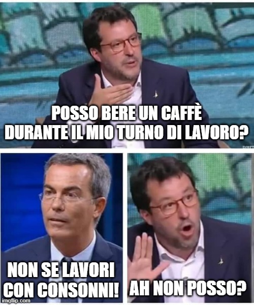 Salvini Floris | POSSO BERE UN CAFFÈ DURANTE IL MIO TURNO DI LAVORO? NON SE LAVORI CON CONSONNI! AH NON POSSO? | image tagged in salvini floris | made w/ Imgflip meme maker