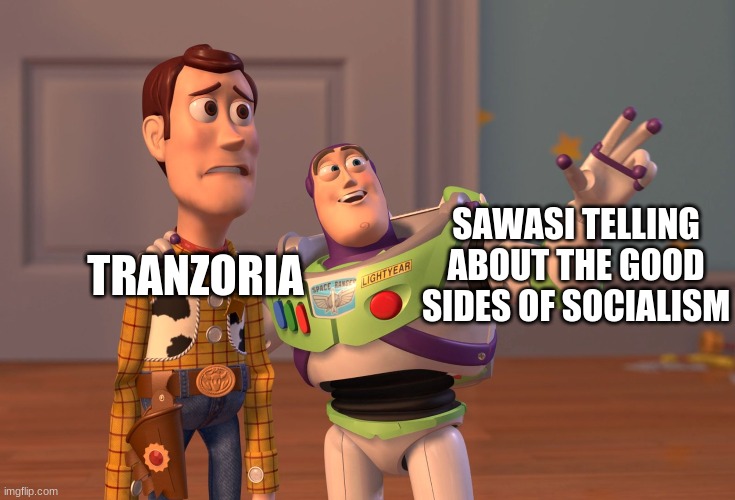 X, X Everywhere Meme | TRANZORIA; SAWASI TELLING ABOUT THE GOOD SIDES OF SOCIALISM | image tagged in memes,x x everywhere | made w/ Imgflip meme maker