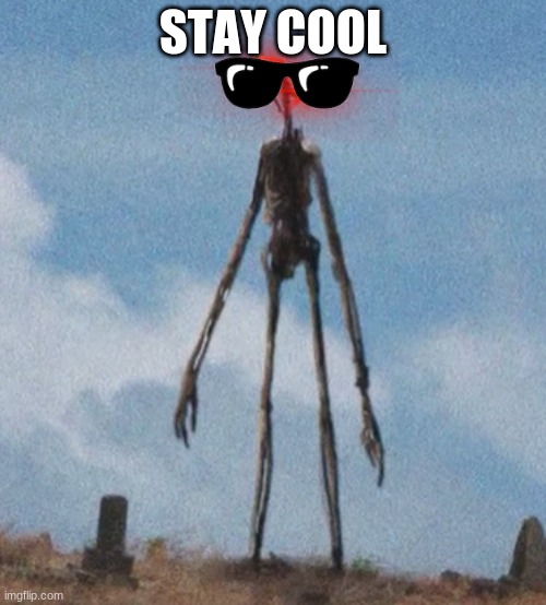 siren head | STAY COOL | image tagged in siren head | made w/ Imgflip meme maker