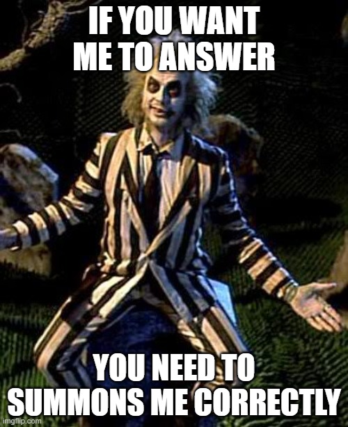 Beetlejuice | IF YOU WANT ME TO ANSWER; YOU NEED TO SUMMONS ME CORRECTLY | image tagged in beetlejuice | made w/ Imgflip meme maker