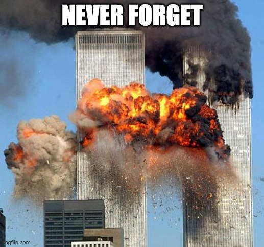 9/11 | NEVER FORGET | image tagged in 9/11 | made w/ Imgflip meme maker