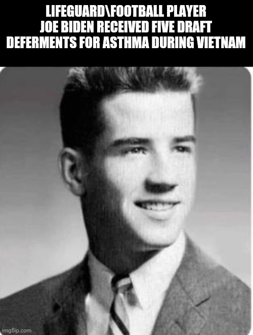 Creepy Joe The Pervert With Dementia and Asthma for President | LIFEGUARD\FOOTBALL PLAYER JOE BIDEN RECEIVED FIVE DRAFT DEFERMENTS FOR ASTHMA DURING VIETNAM | image tagged in creepy joe biden,old pervert,dementia,corruption,pedophile,new world order | made w/ Imgflip meme maker