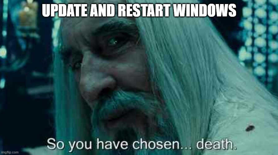 Windows updates | UPDATE AND RESTART WINDOWS | image tagged in so you have chosen death | made w/ Imgflip meme maker