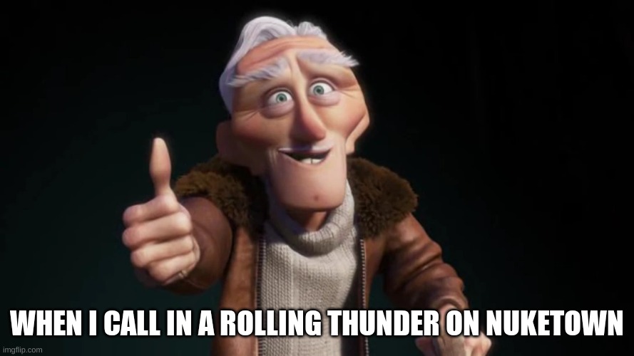 WHEN I CALL IN A ROLLING THUNDER ON NUKETOWN | image tagged in call of duty | made w/ Imgflip meme maker